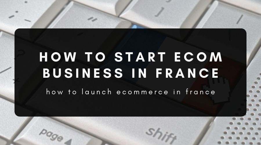 How to Start a Successful Ecommerce Business in France