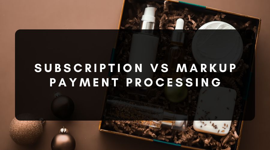 Subscription vs Markup Payment Processing
